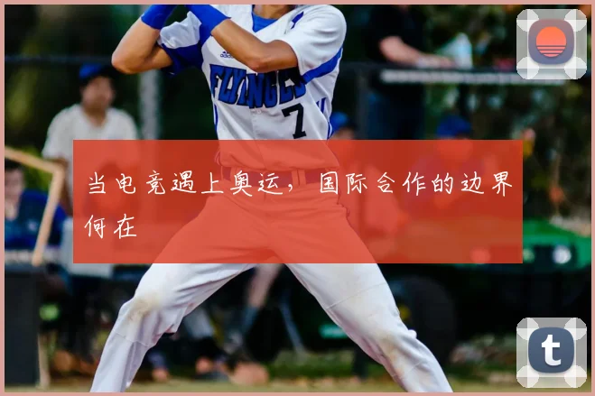 当电竞遇上奥运，国际合作的边界何在