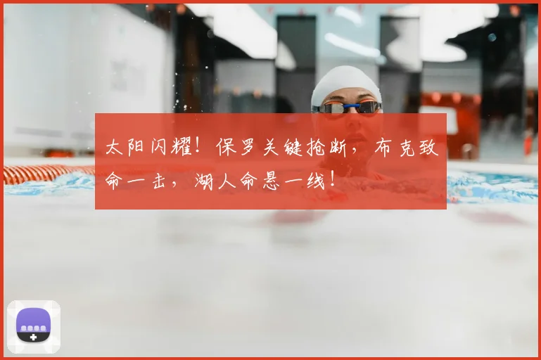 太阳闪耀！保罗关键抢断，布克致命一击，湖人命悬一线！